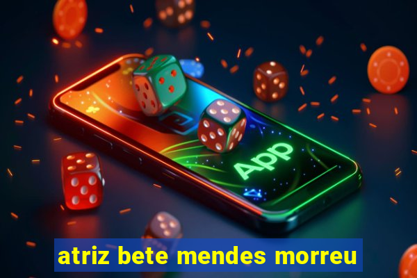 atriz bete mendes morreu